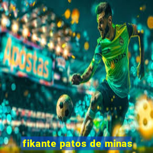 fikante patos de minas